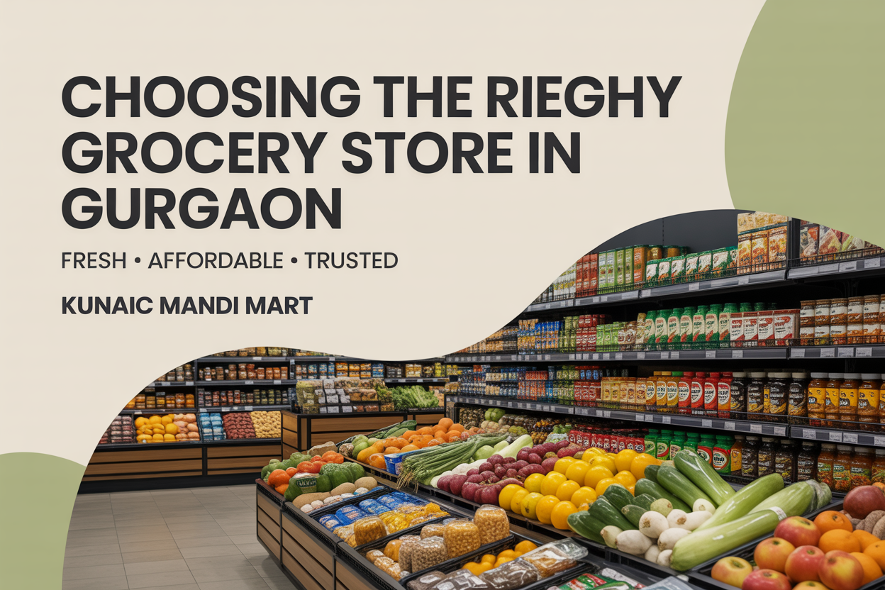 Since Selection of the Right Grocery Store in Gurgaon Is Necessarily Contagious - Kunaic Mandi Mart